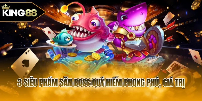 3 siêu phẩm săn Boss quý hiếm phong phú, giá trị