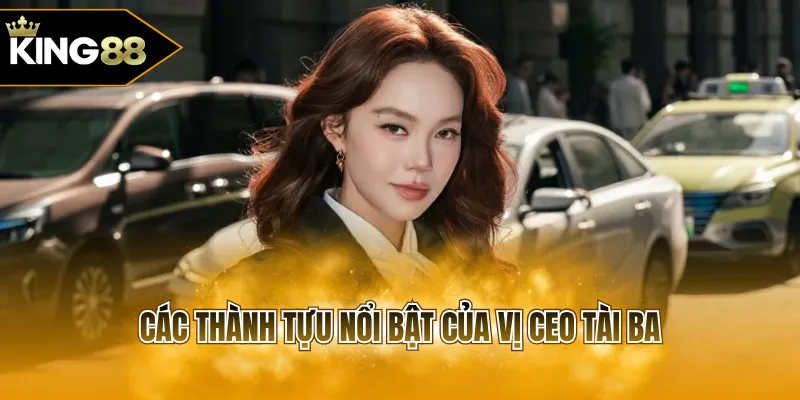 Các thành tựu nổi bật của vị CEO tài ba
