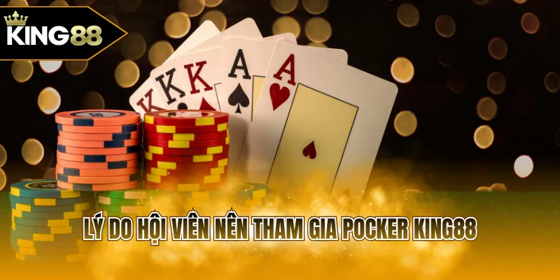 Lý do hội viên nên tham gia Pocker KING88