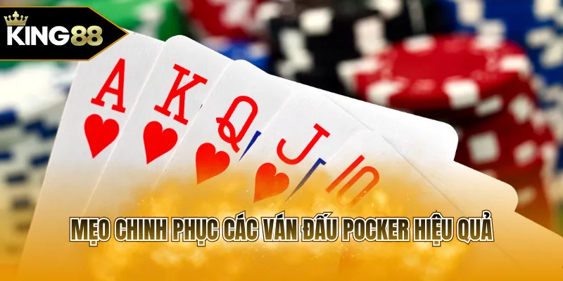 Mẹo chinh phục các ván đấu Pocker hiệu quả
