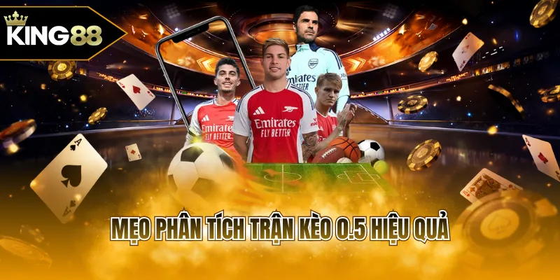 Mẹo phân tích trận kèo 0.5 hiệu quả